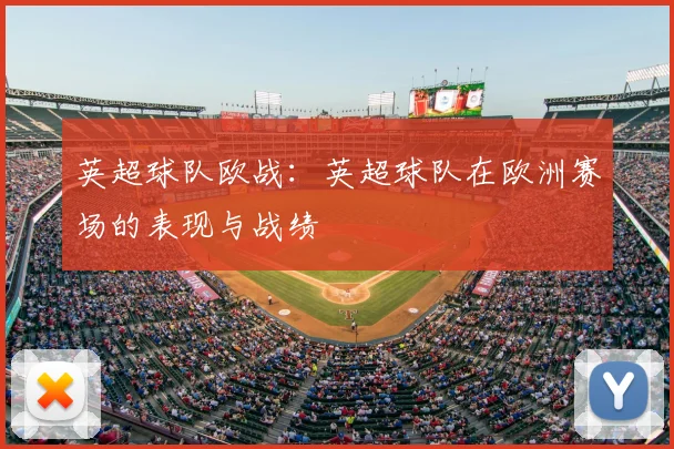 英超球队欧战：英超球队在欧洲赛场的表现与战绩